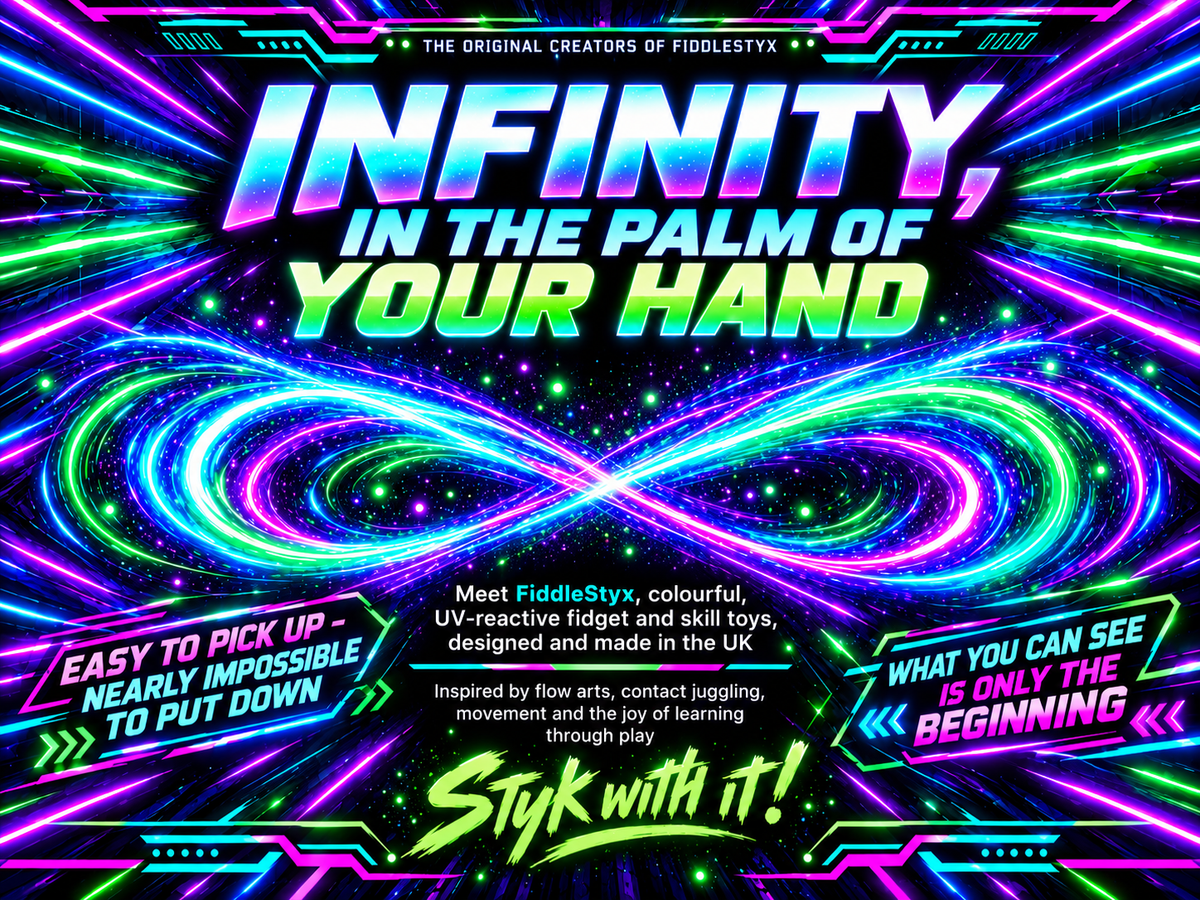 The original creators of FiddleStyx
Infinity, in the palm of your hand
Meet FiddleStyx, colourful, UV-reactive fidget and skill toys, designed and made in the UK

Inspired by flow arts, contact juggling, movement and the joy of learning through play
Easy to pick up - nearly impossible to put down
What you can see is only the beginning
Styk with it!